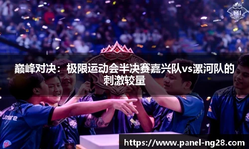 巅峰对决：极限运动会半决赛嘉兴队vs漯河队的刺激较量